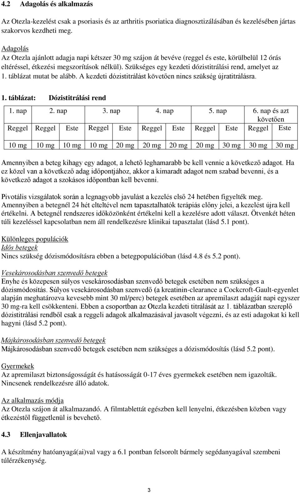 Szükséges egy kezdeti dózistitrálási rend, amelyet az 1. táblázat mutat be alább. A kezdeti dózistitrálást követően nincs szükség újratitrálásra. 1. táblázat: Dózistitrálási rend 1. nap 2. nap 3.