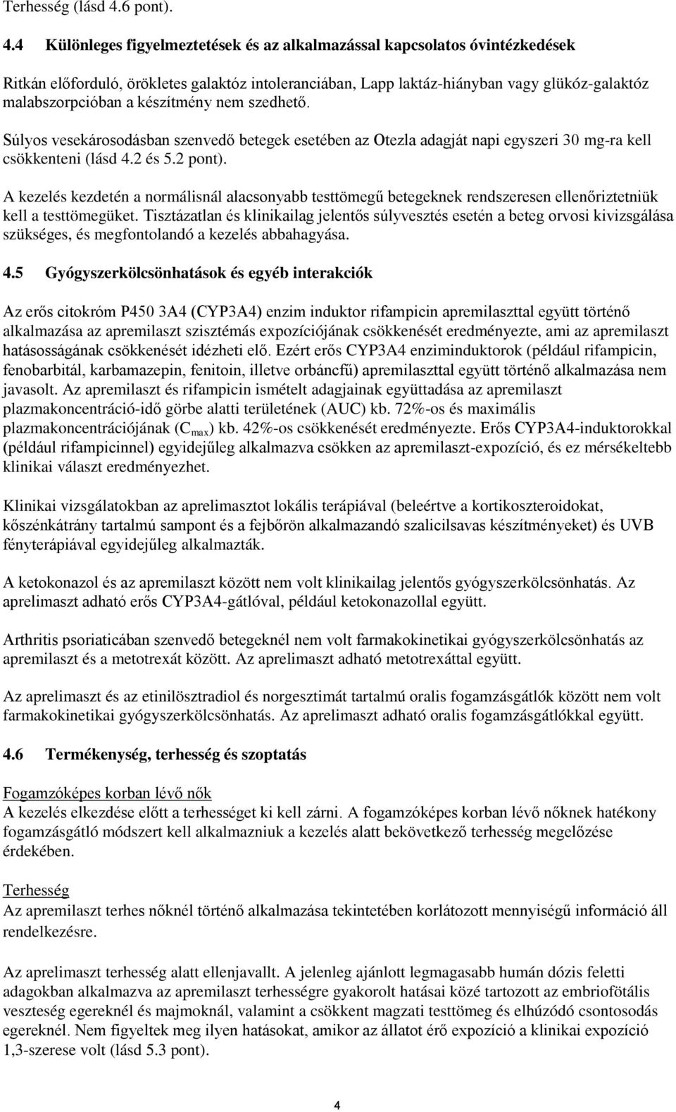 4 Különleges figyelmeztetések és az alkalmazással kapcsolatos óvintézkedések Ritkán előforduló, örökletes galaktóz intoleranciában, Lapp laktáz-hiányban vagy glükóz-galaktóz malabszorpcióban a