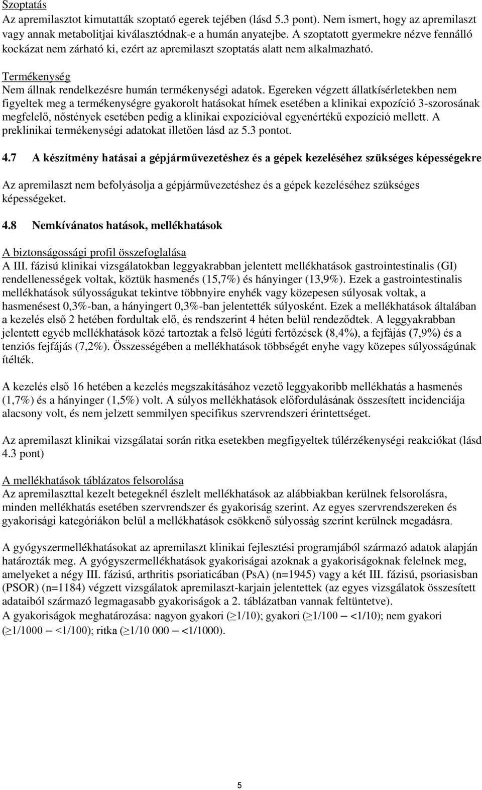 Egereken végzett állatkísérletekben nem figyeltek meg a termékenységre gyakorolt hatásokat hímek esetében a klinikai expozíció 3-szorosának megfelelő, nőstények esetében pedig a klinikai expozícióval