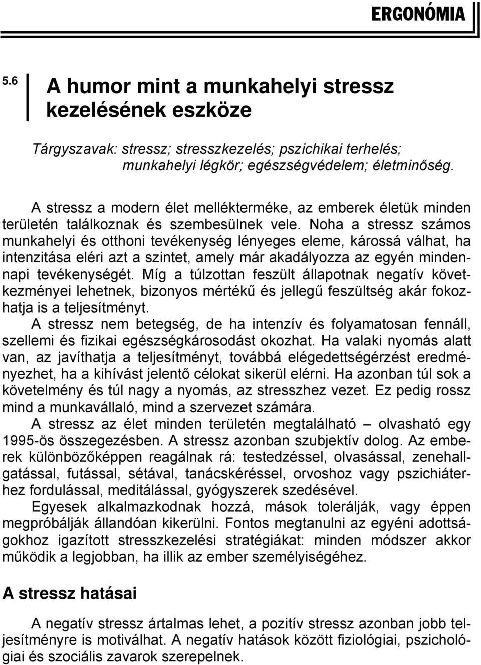 Noha a stressz számos munkahelyi és otthoni tevékenység lényeges eleme, károssá válhat, ha intenzitása eléri azt a szintet, amely már akadályozza az egyén mindennapi tevékenységét.