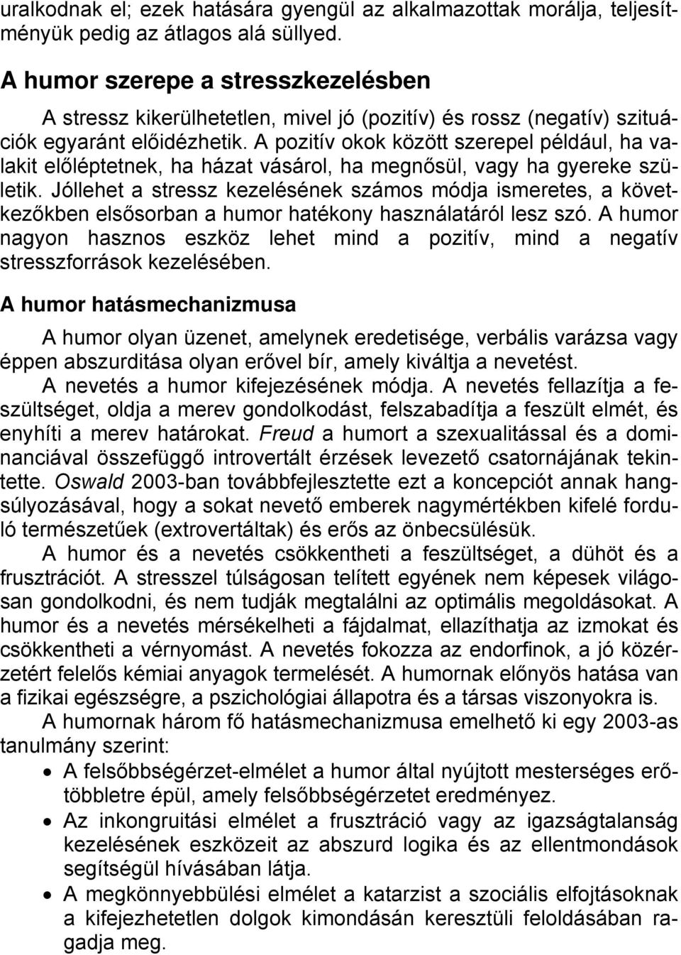 A pozitív okok között szerepel például, ha valakit előléptetnek, ha házat vásárol, ha megnősül, vagy ha gyereke születik.