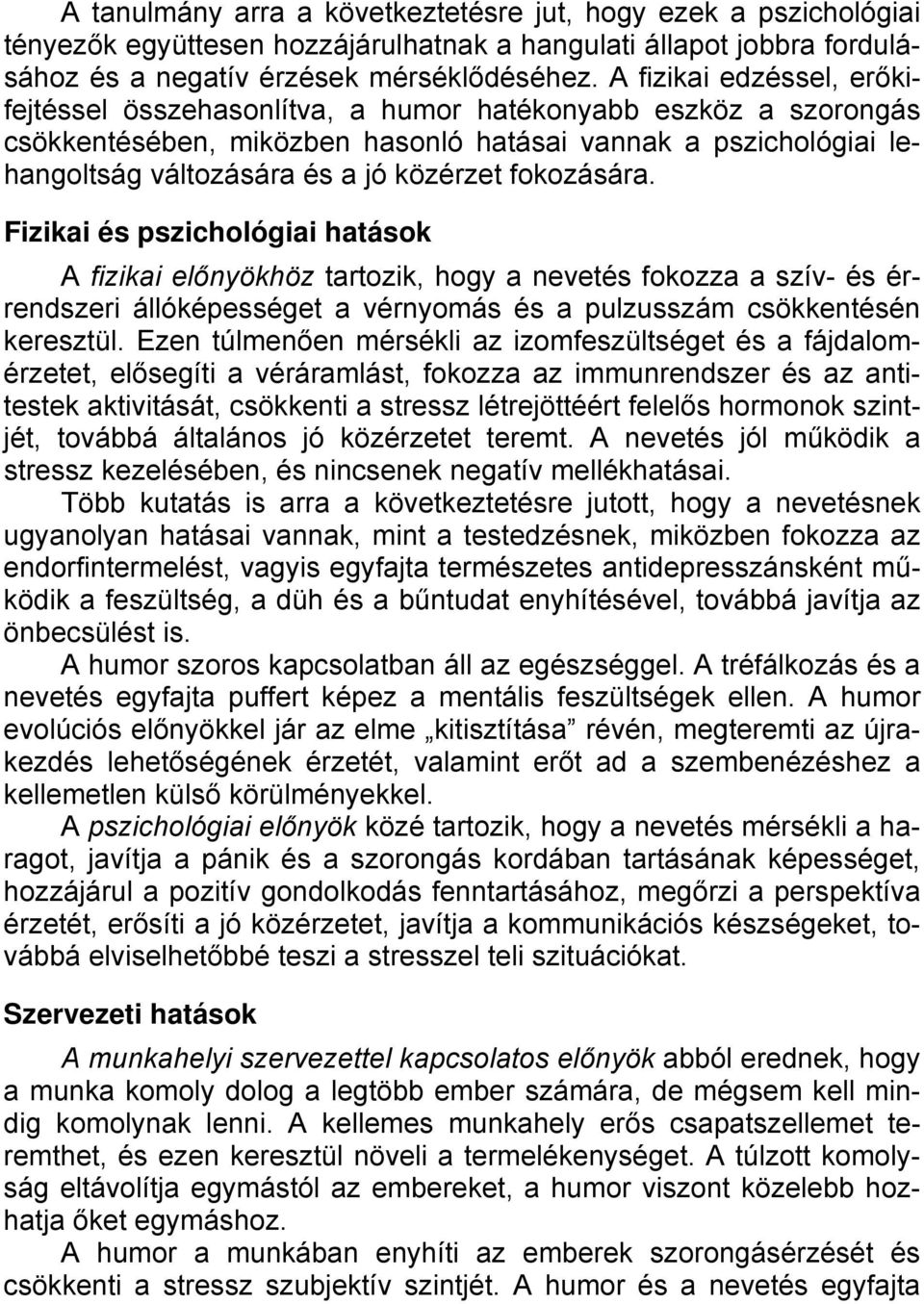fokozására. Fizikai és pszichológiai hatások A fizikai előnyökhöz tartozik, hogy a nevetés fokozza a szív- és érrendszeri állóképességet a vérnyomás és a pulzusszám csökkentésén keresztül.