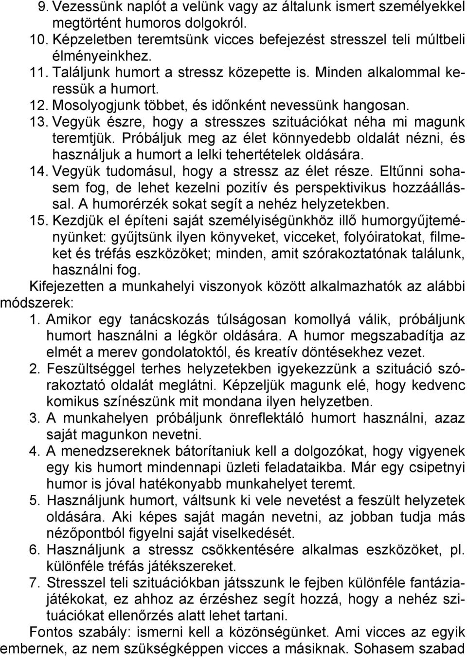 Vegyük észre, hogy a stresszes szituációkat néha mi magunk teremtjük. Próbáljuk meg az élet könnyedebb oldalát nézni, és használjuk a humort a lelki tehertételek oldására. 14.