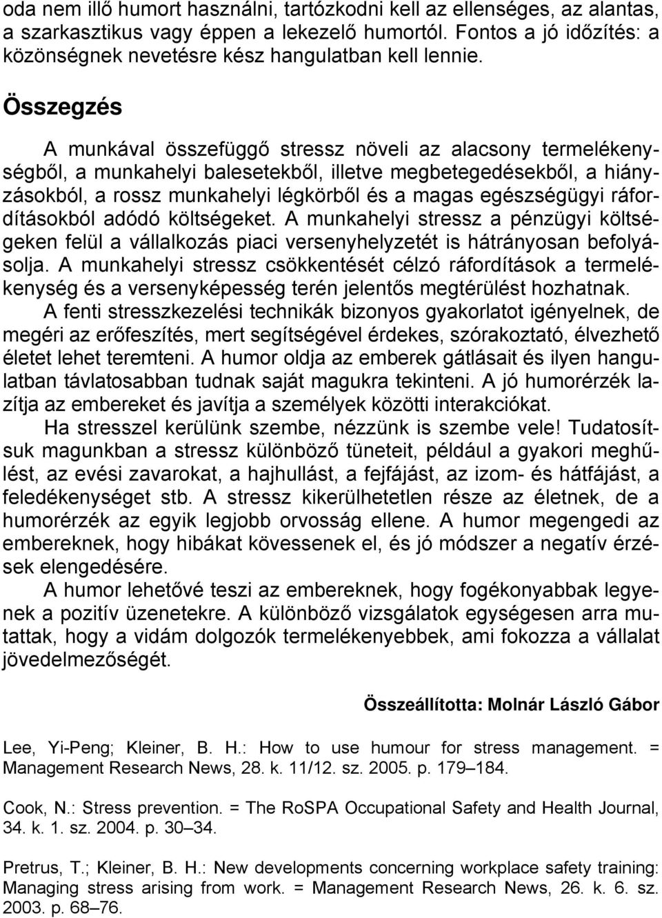 egészségügyi ráfordításokból adódó költségeket. A munkahelyi stressz a pénzügyi költségeken felül a vállalkozás piaci versenyhelyzetét is hátrányosan befolyásolja.