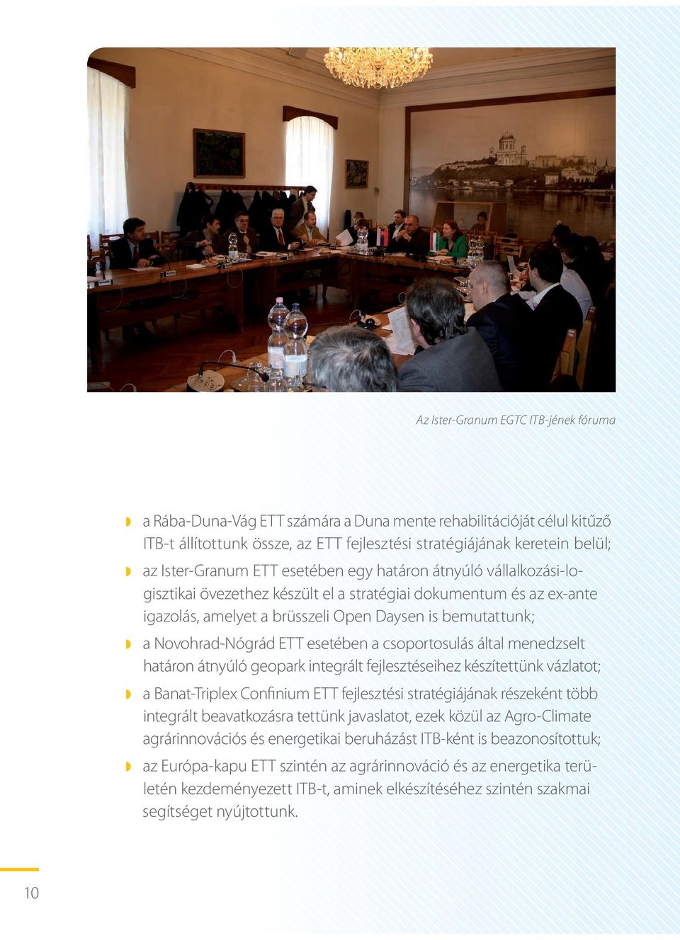 esetében a csoportosulás által menedzselt határon átnyúló geopark integrált fejlesztéseihez készítettünk vázlatot; a Banat-Triplex Confinium ETT fejlesztési stratégiájának részeként több integrált