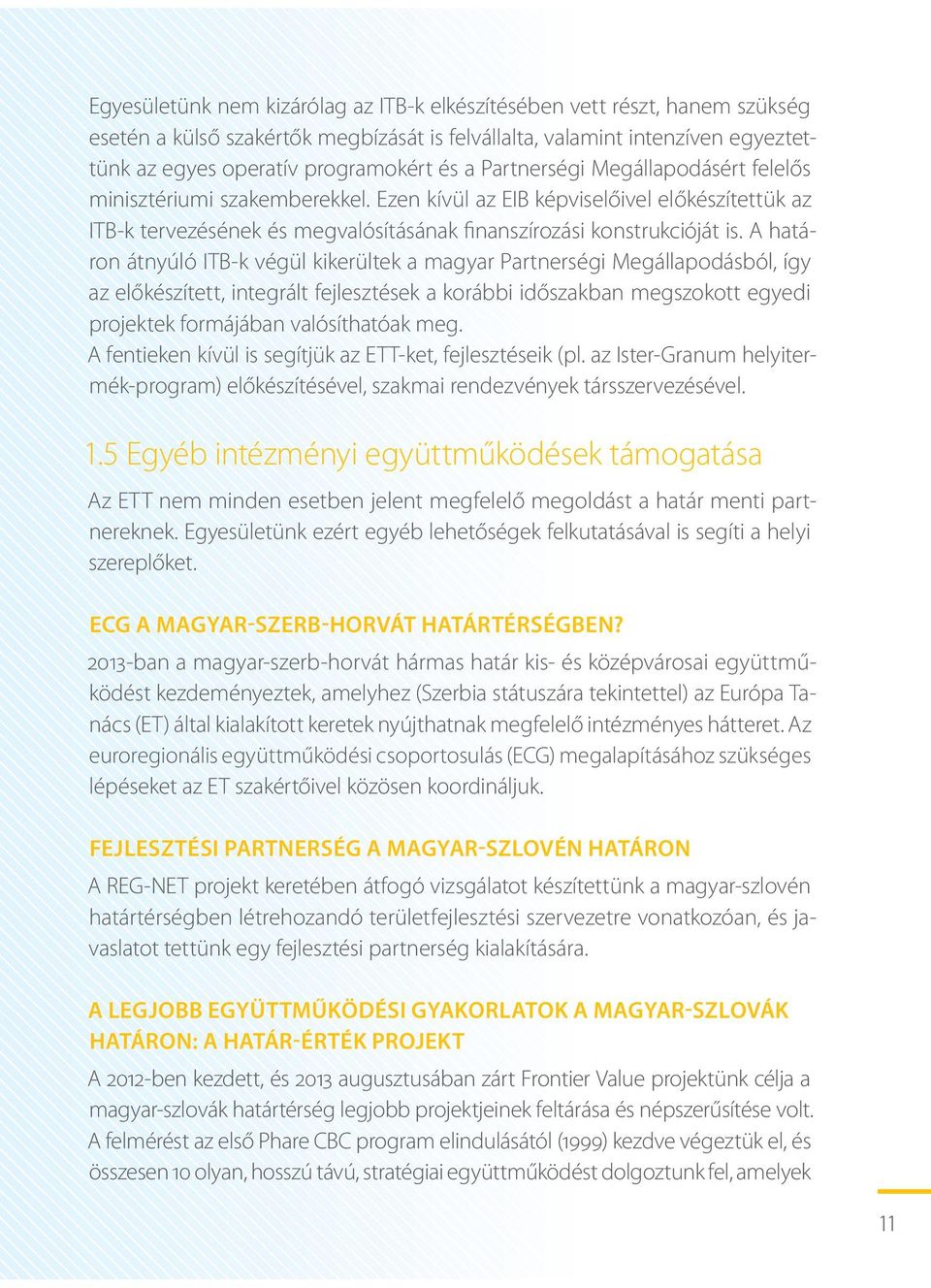 A határon átnyúló ITB-k végül kikerültek a magyar Partnerségi Megállapodásból, így az előkészített, integrált fejlesztések a korábbi időszakban megszokott egyedi projektek formájában valósíthatóak