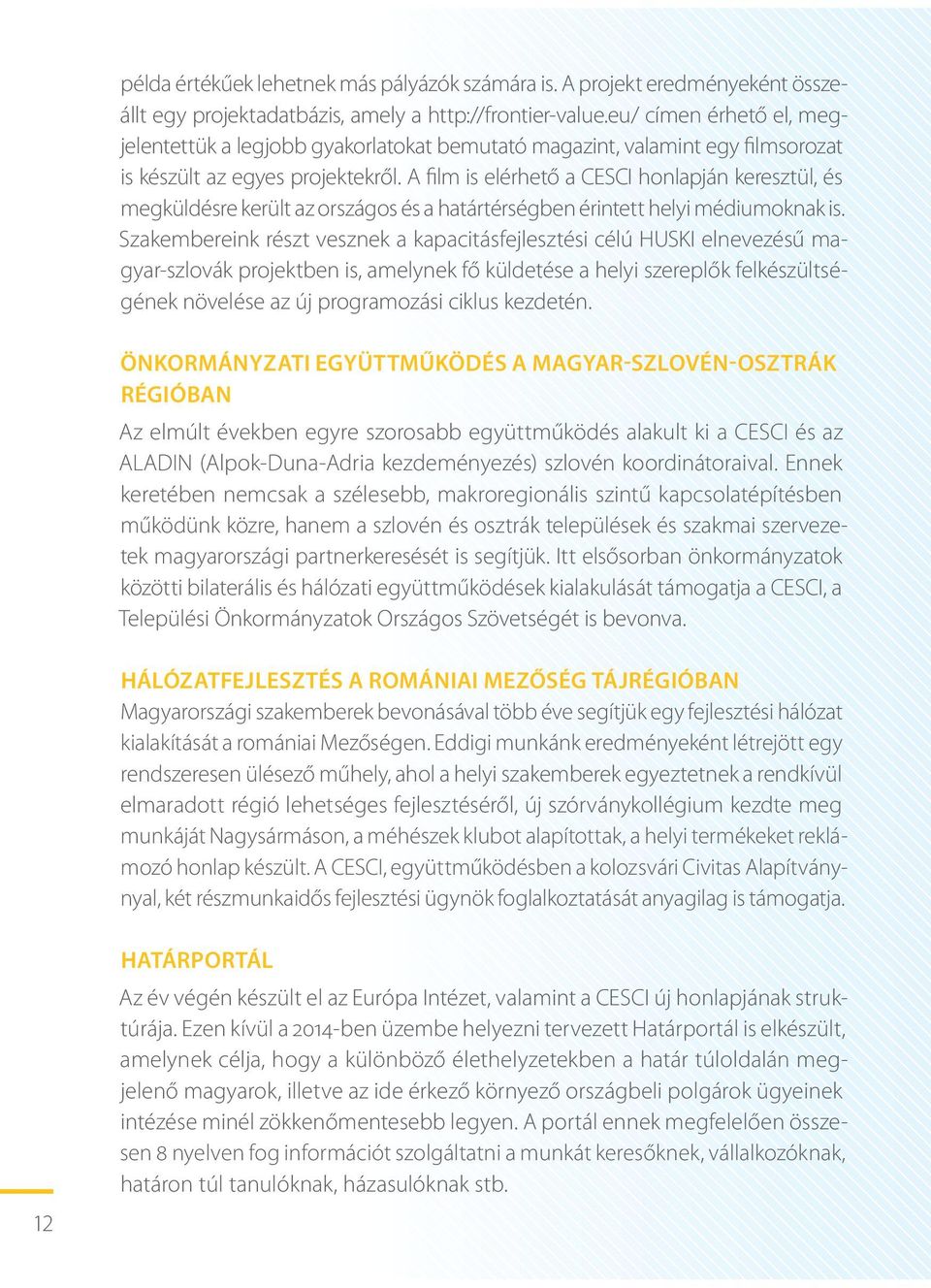 A film is elérhető a CESCI honlapján keresztül, és megküldésre került az országos és a határtérségben érintett helyi médiumoknak is.