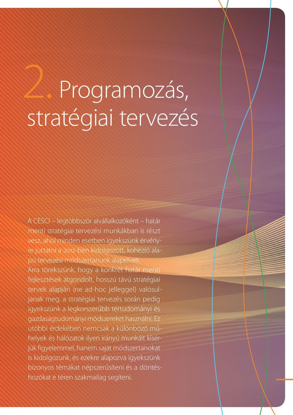 Arra törekszünk, hogy a konkrét határ menti fejlesztések átgondolt, hosszú távú stratégiai tervek alapján (ne ad-hoc jelleggel) valósuljanak meg, a stratégiai tervezés során pedig igyekszünk a