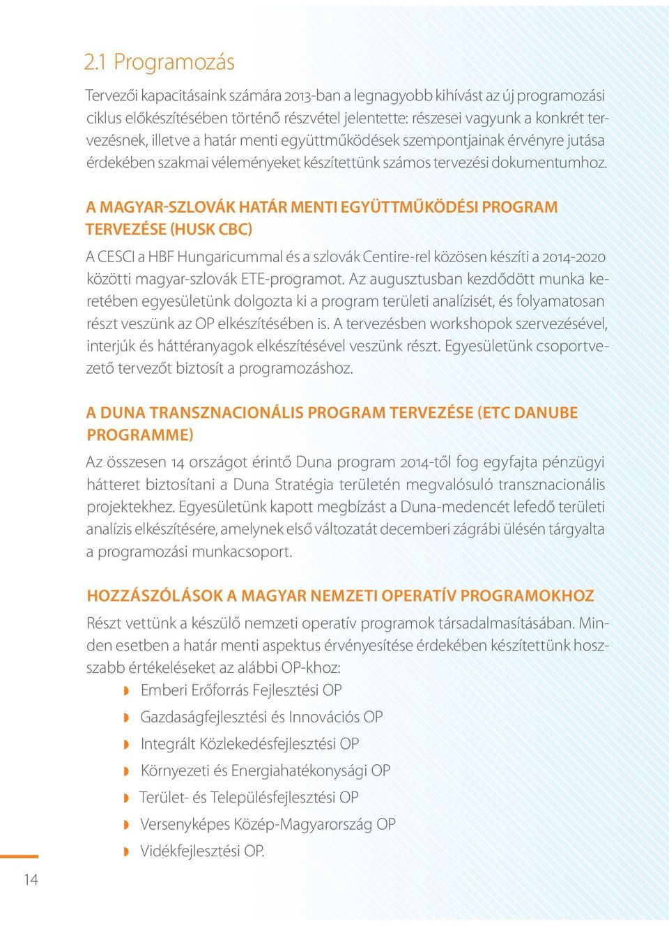 A MAGYAR-SZLOVÁK HATÁR MENTI EGYÜTTMŰKÖDÉSI PROGRAM TERVEZÉSE (HUSK CBC) A CESCI a HBF Hungaricummal és a szlovák Centire-rel közösen készíti a 2014-2020 közötti magyar-szlovák ETE-programot.