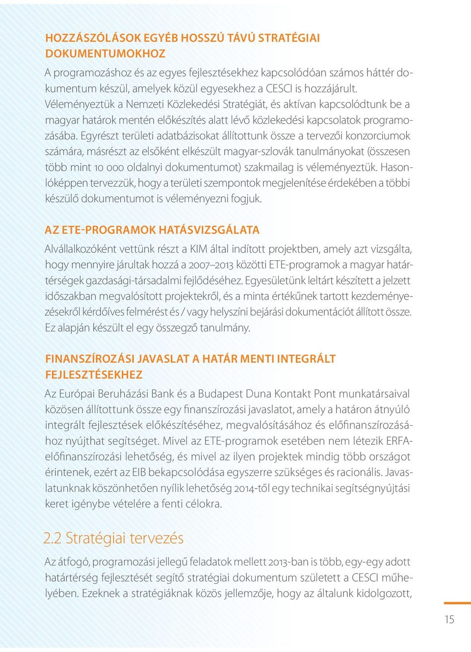 Egyrészt területi adatbázisokat állítottunk össze a tervezői konzorciumok számára, másrészt az elsőként elkészült magyar-szlovák tanulmányokat (összesen több mint 10 000 oldalnyi dokumentumot)