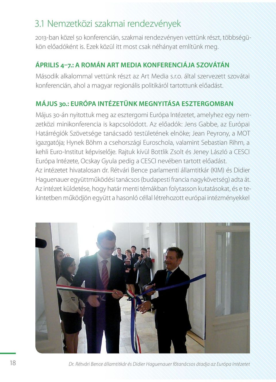 MÁJUS 30.: EURÓPA INTÉZETÜNK MEGNYITÁSA ESZTERGOMBAN Május 30-án nyitottuk meg az esztergomi Európa Intézetet, amelyhez egy nemzetközi minikonferencia is kapcsolódott.