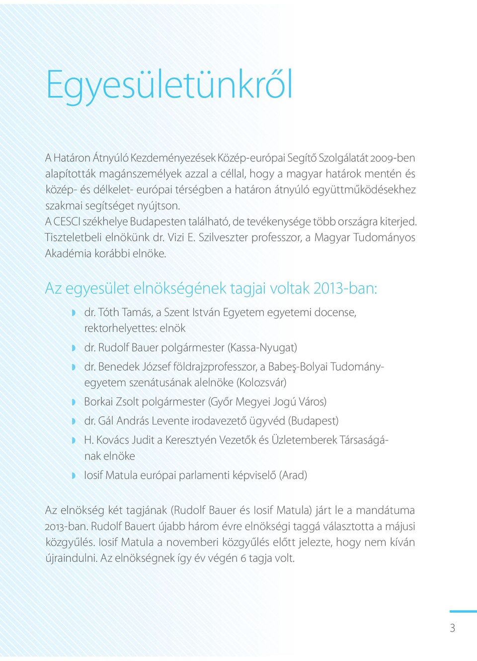 Szilveszter professzor, a Magyar Tudományos Akadémia korábbi elnöke. Az egyesület elnökségének tagjai voltak 2013-ban: dr.