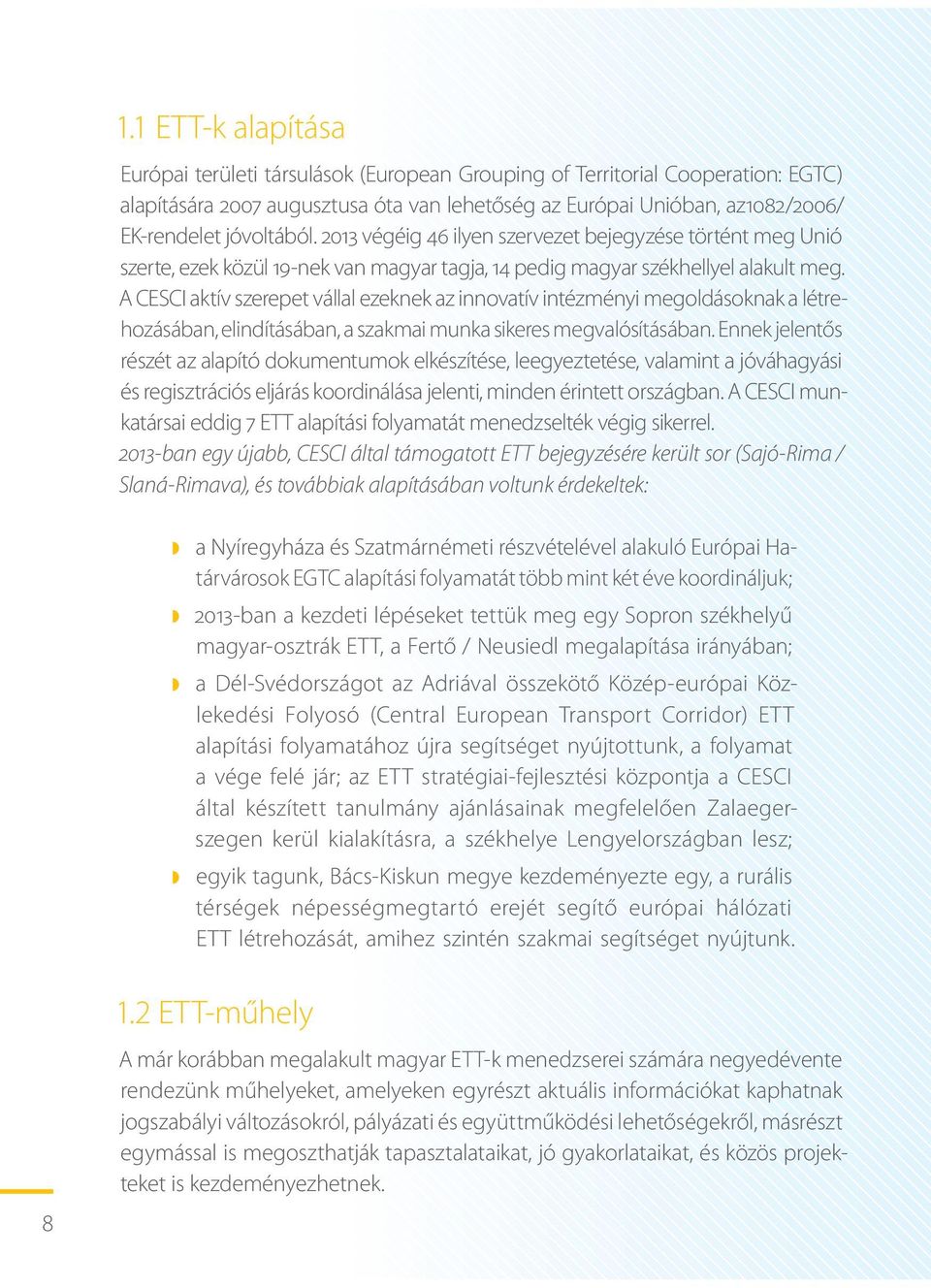 A CESCI aktív szerepet vállal ezeknek az innovatív intézményi megoldásoknak a létrehozásában, elindításában, a szakmai munka sikeres megvalósításában.