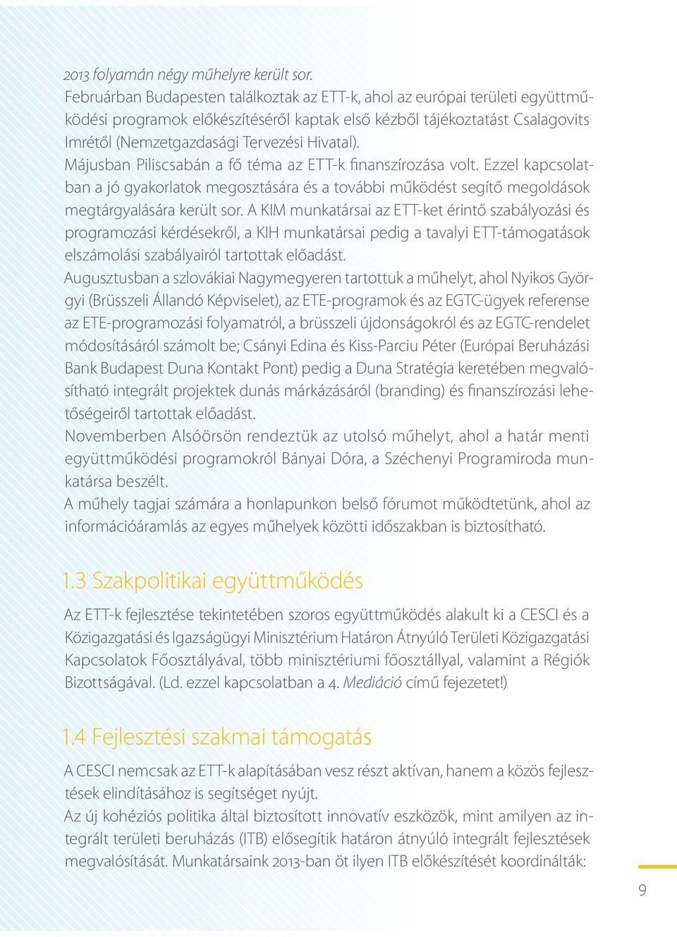 Májusban Piliscsabán a fő téma az ETT-k finanszírozása volt. Ezzel kapcsolatban a jó gyakorlatok megosztására és a további működést segítő megoldások megtárgyalására került sor.