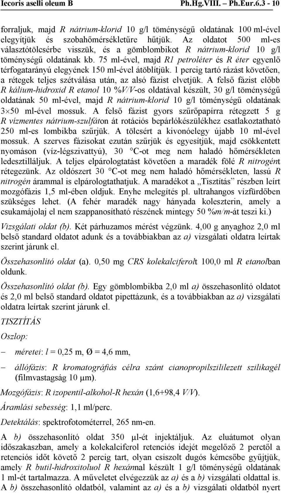 75 ml-ével, majd R1 petroléter és R éter egyenlő térfogatarányú elegyének 150 ml-ével átöblítjük. 1 percig tartó rázást követően, a rétegek teljes szétválása után, az alsó fázist elvetjük.