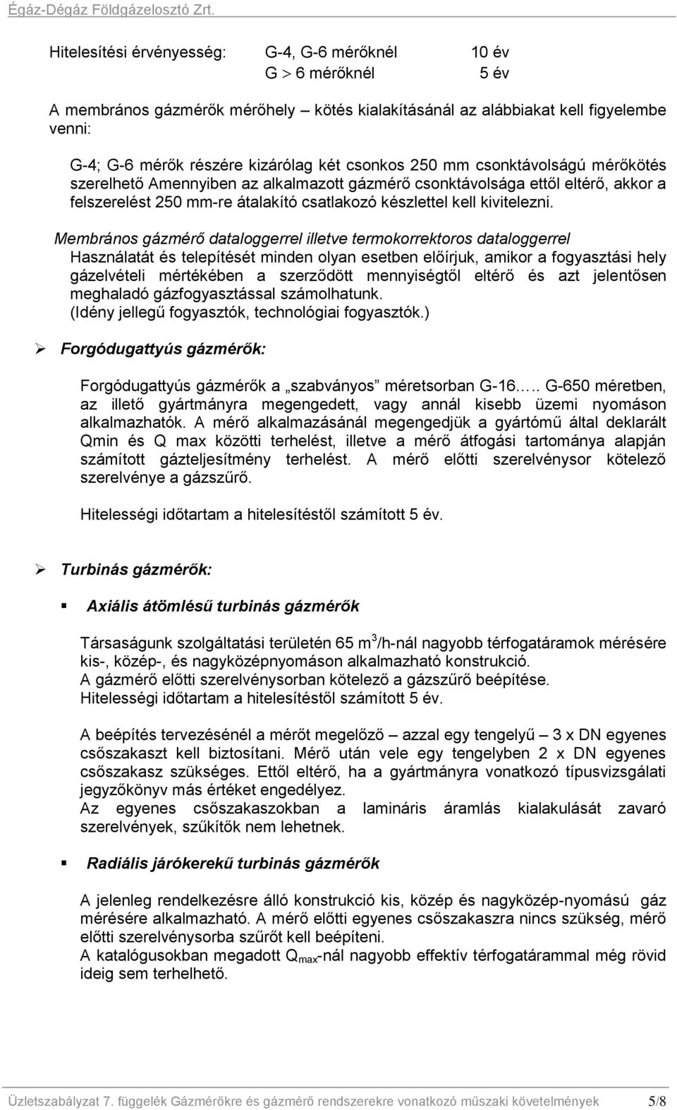 Membrános gázmérő dataloggerrel illetve termokorrektoros dataloggerrel Használatát és telepítését minden olyan esetben előírjuk, amikor a fogyasztási hely gázelvételi mértékében a szerződött