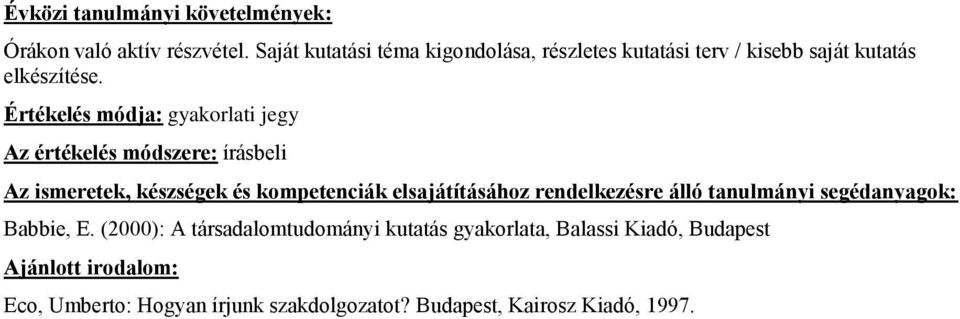 Értékelés módja: gyakorlati jegy Az értékelés módszere: írásbeli Az ismeretek, készségek és kompetenciák elsajátításához