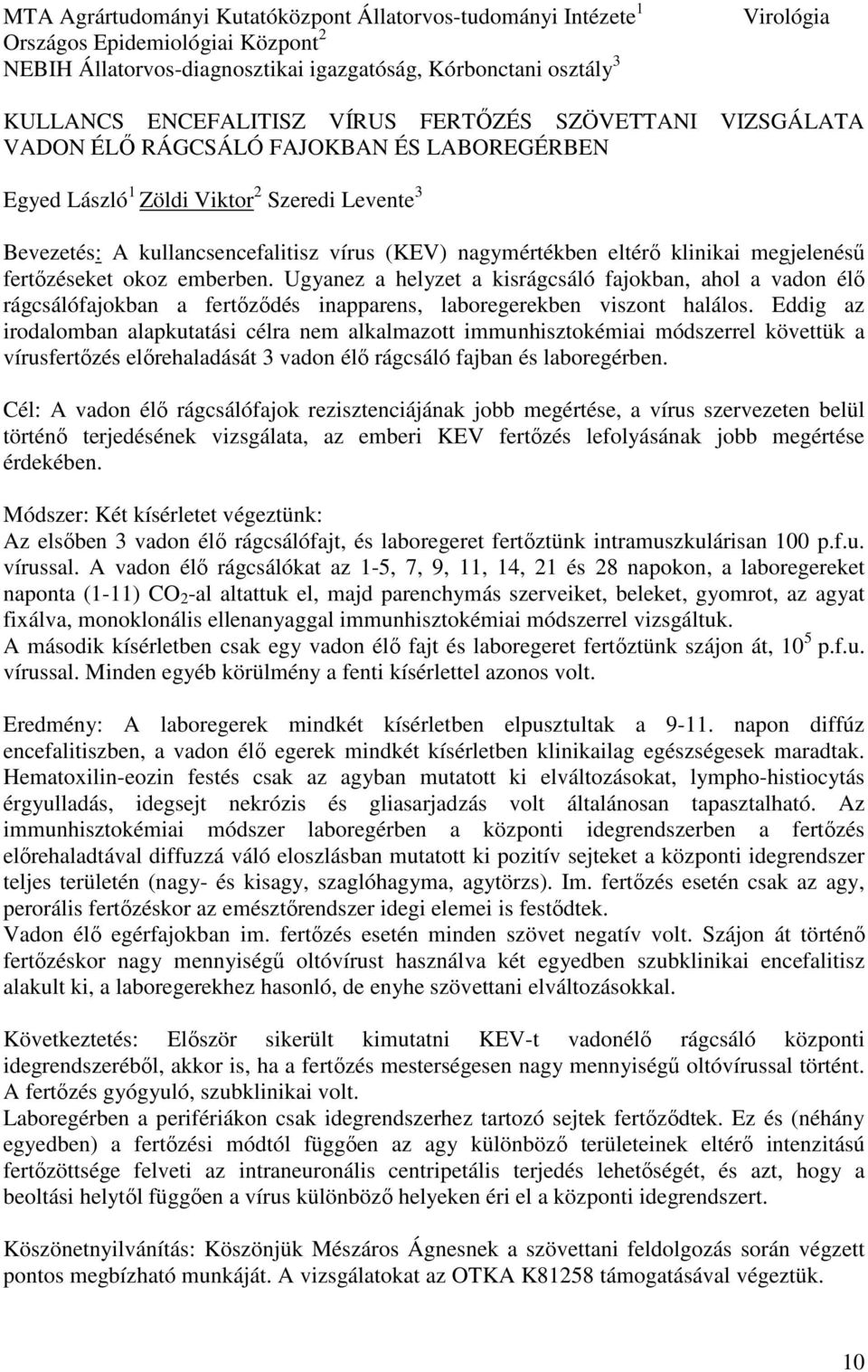 klinikai megjelenésű fertőzéseket okoz emberben. Ugyanez a helyzet a kisrágcsáló fajokban, ahol a vadon élő rágcsálófajokban a fertőződés inapparens, laboregerekben viszont halálos.