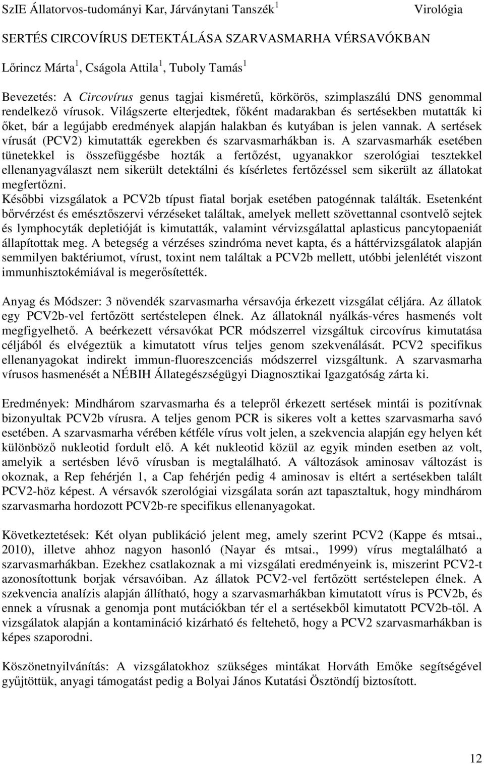 Világszerte elterjedtek, főként madarakban és sertésekben mutatták ki őket, bár a legújabb eredmények alapján halakban és kutyában is jelen vannak.