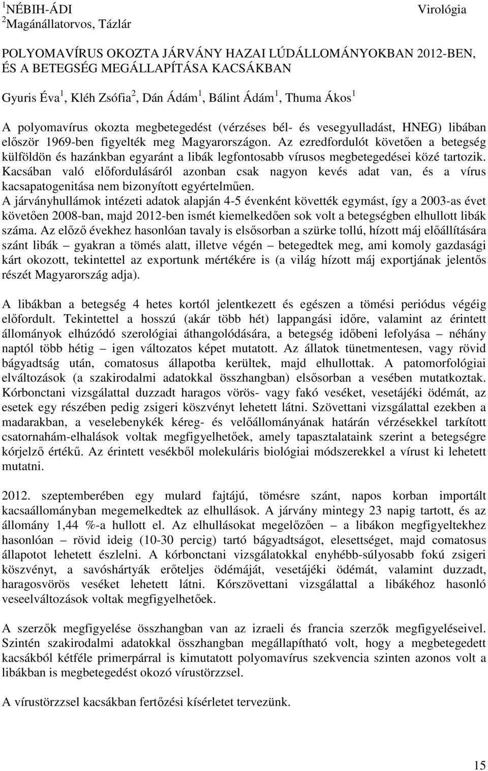 Az ezredfordulót követően a betegség külföldön és hazánkban egyaránt a libák legfontosabb vírusos megbetegedései közé tartozik.