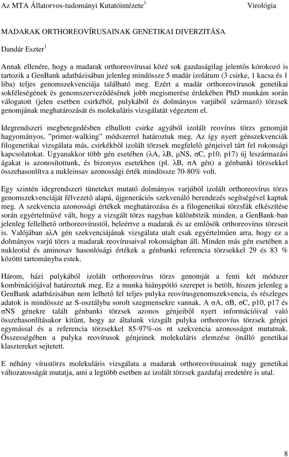Ezért a madár orthoreovírusok genetikai sokféleségének és genomszerveződésének jobb megismerése érdekében PhD munkám során válogatott (jelen esetben csirkéből, pulykából és dolmányos varjúból