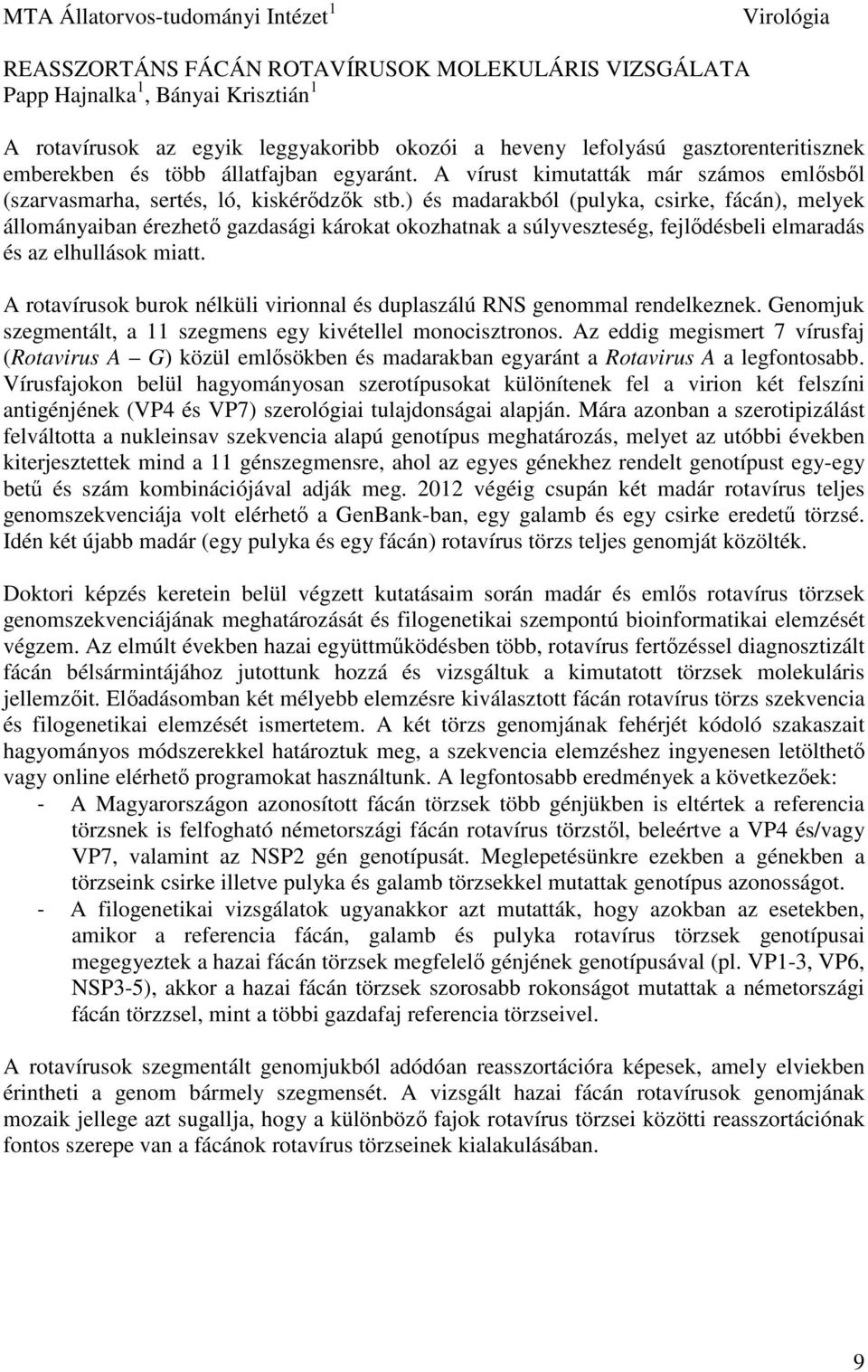 ) és madarakból (pulyka, csirke, fácán), melyek állományaiban érezhető gazdasági károkat okozhatnak a súlyveszteség, fejlődésbeli elmaradás és az elhullások miatt.
