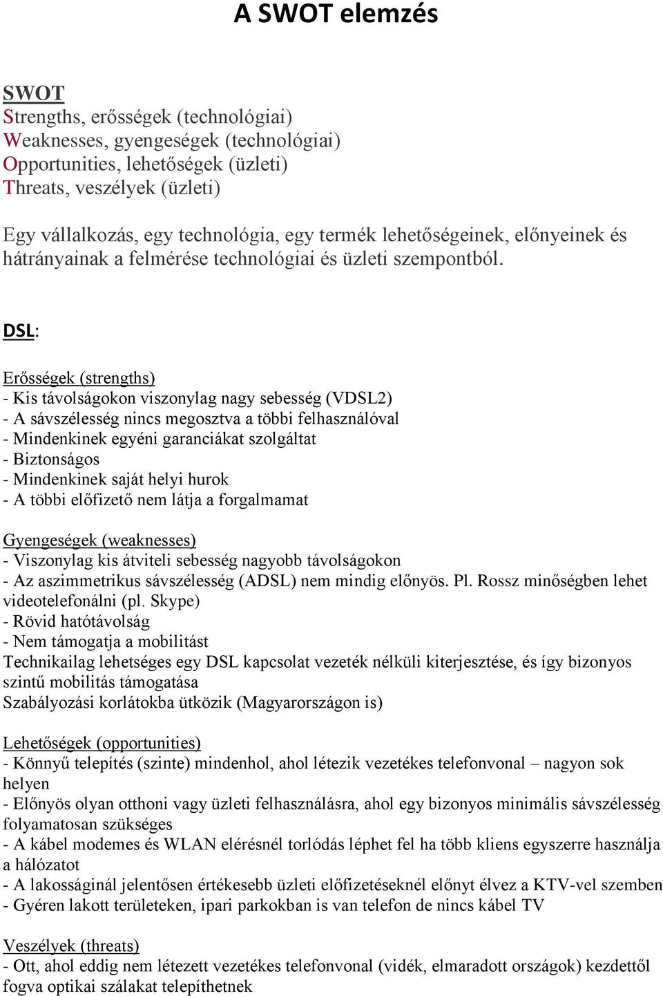 DSL: Erősségek (strengths) - Kis távolságokon viszonylag nagy sebesség (VDSL2) - A sávszélesség nincs megosztva a többi felhasználóval - Mindenkinek egyéni garanciákat szolgáltat - Biztonságos -