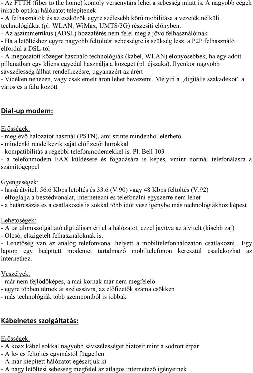 - Az aszimmetrikus (ADSL) hozzáférés nem felel meg a jövő felhasználóinak - Ha a letöltéshez egyre nagyobb feltöltési sebességre is szükség lesz, a P2P felhasználó elfordul a DSL-től - A megosztott