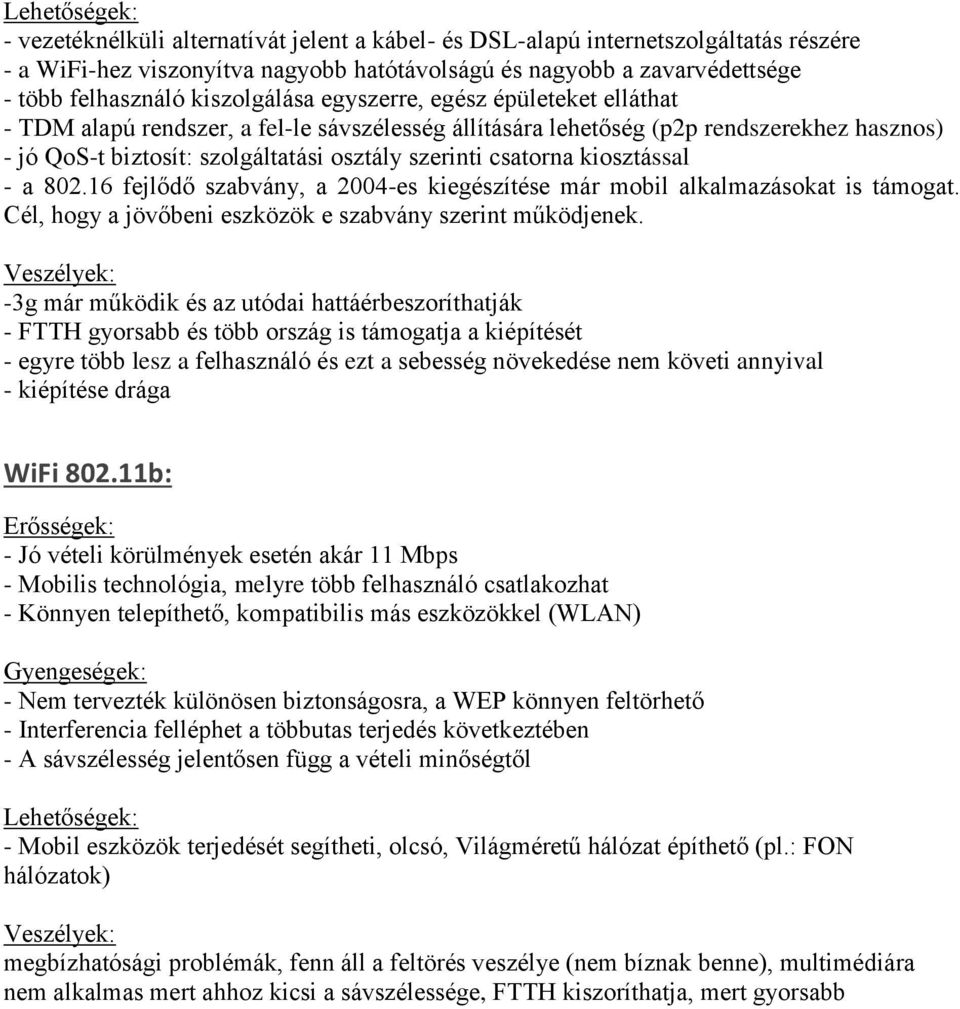 kiosztással - a 802.16 fejlődő szabvány, a 2004-es kiegészítése már mobil alkalmazásokat is támogat. Cél, hogy a jövőbeni eszközök e szabvány szerint működjenek.