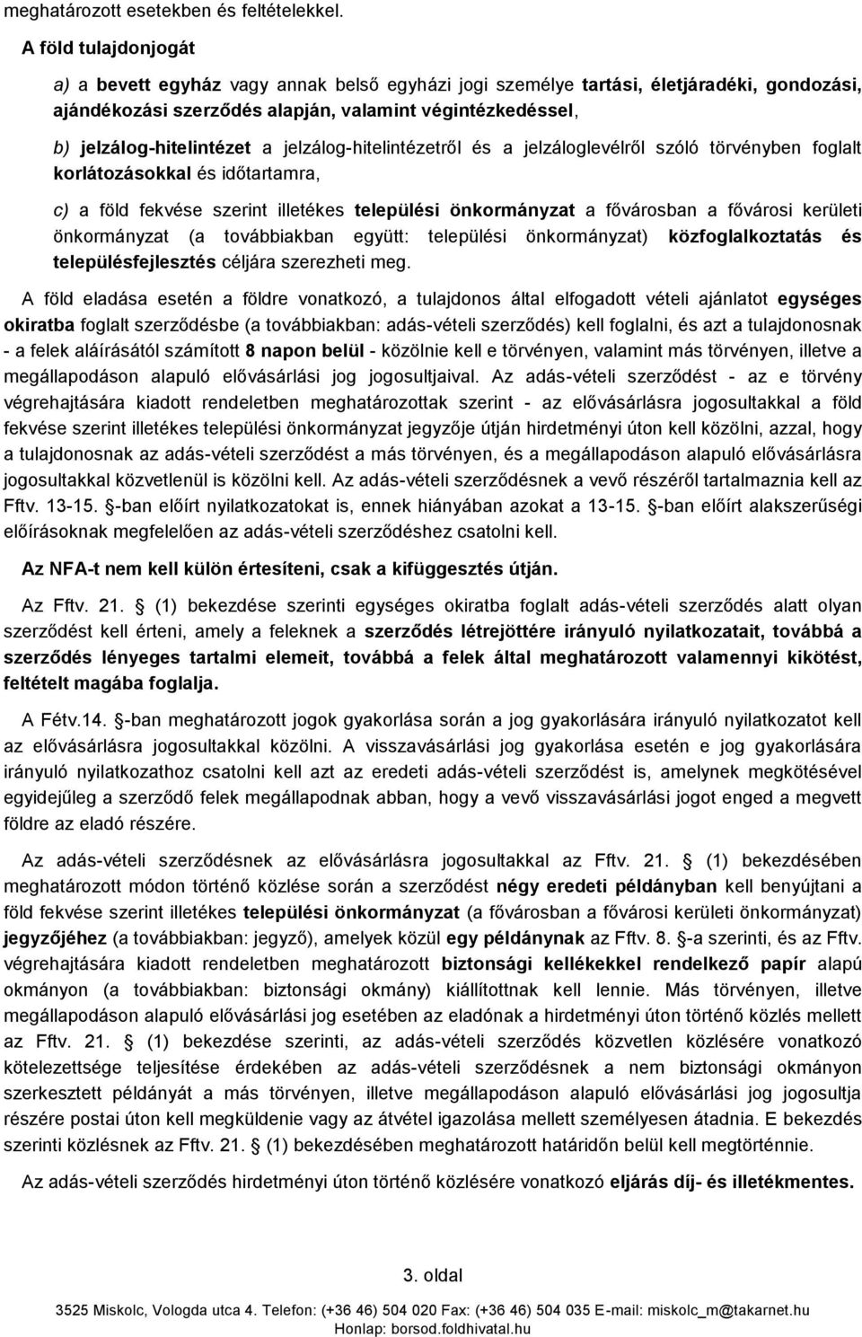 jelzálog-hitelintézetről és a jelzáloglevélről szóló törvényben foglalt korlátozásokkal és időtartamra, c) a föld fekvése szerint illetékes települési önkormányzat a fővárosban a fővárosi kerületi