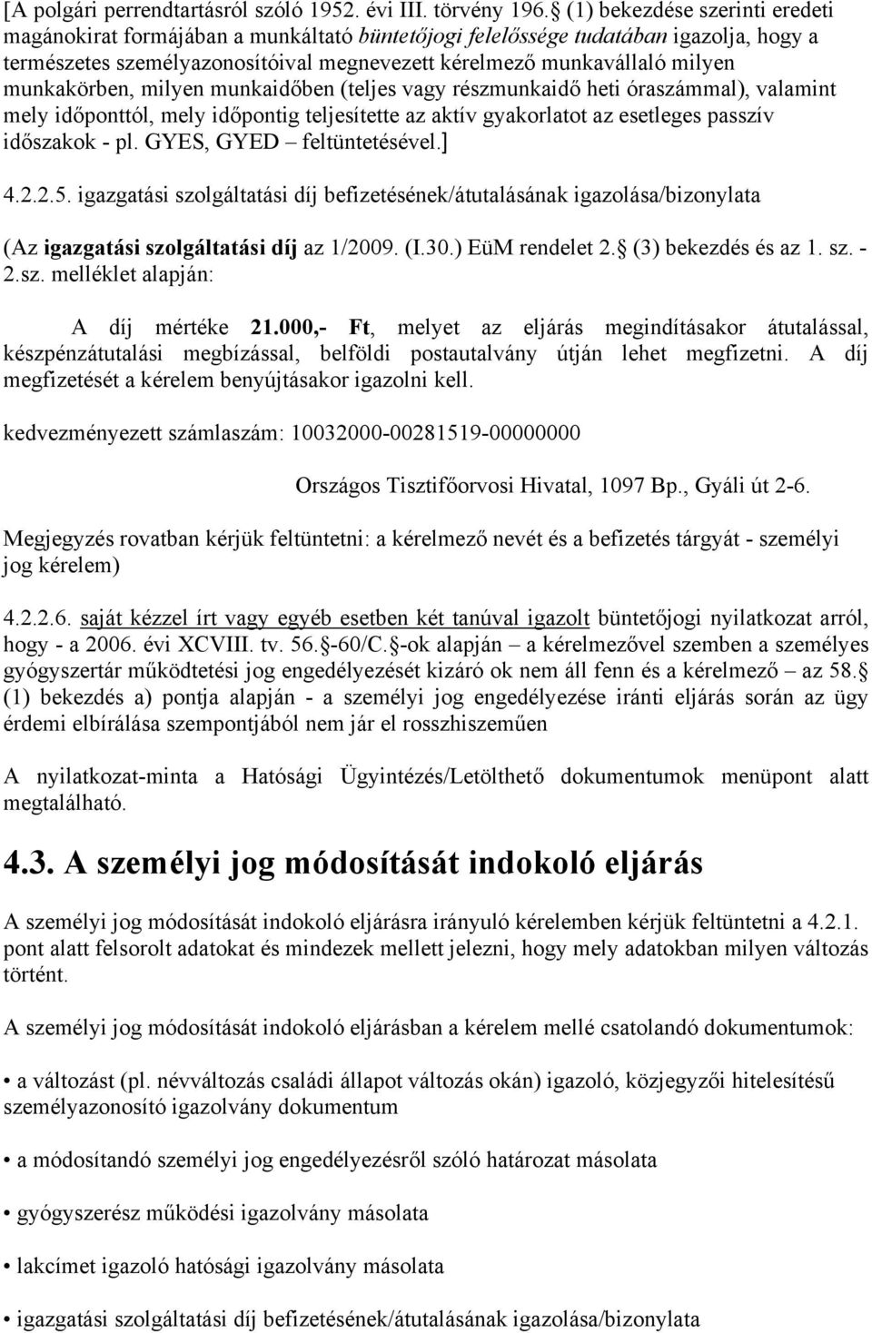 munkakörben, milyen munkaidőben (teljes vagy részmunkaidő heti óraszámmal), valamint mely időponttól, mely időpontig teljesítette az aktív gyakorlatot az esetleges passzív időszakok - pl.