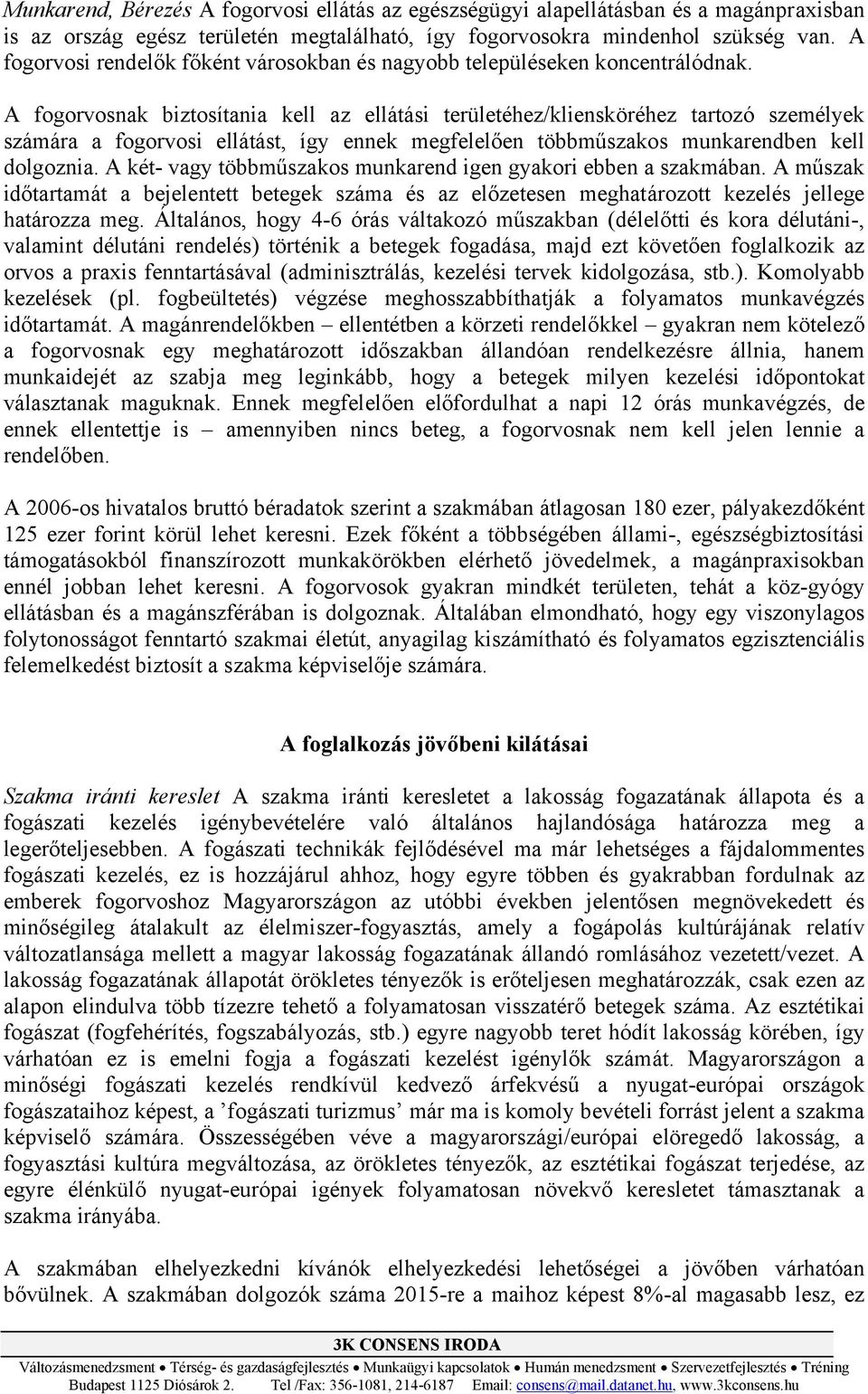 A fogorvosnak biztosítania kell az ellátási területéhez/kliensköréhez tartozó személyek számára a fogorvosi ellátást, így ennek megfelelően többműszakos munkarendben kell dolgoznia.