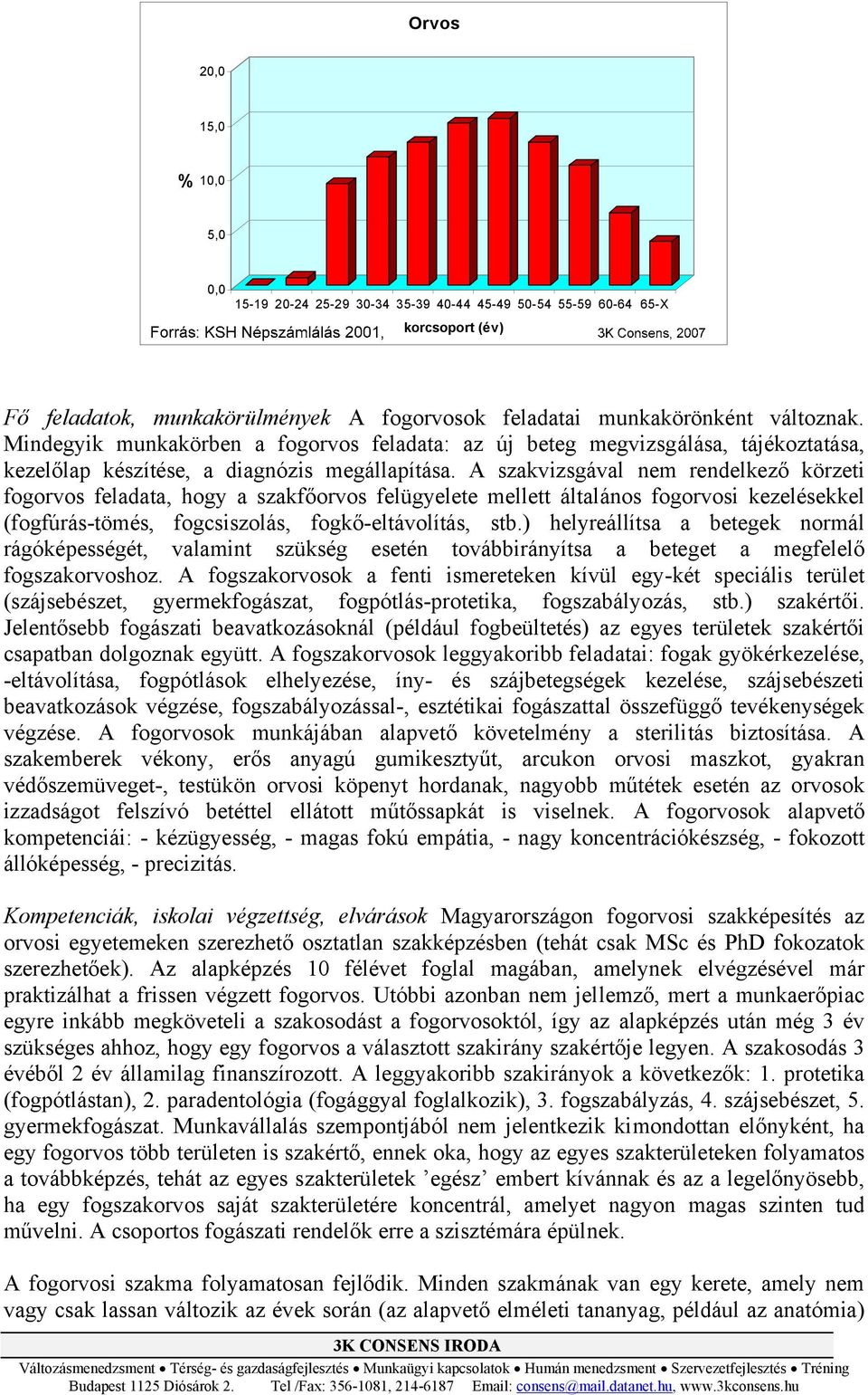 A szakvizsgával nem rendelkező körzeti fogorvos feladata, hogy a szakfőorvos felügyelete mellett általános fogorvosi kezelésekkel (fogfúrás-tömés, fogcsiszolás, fogkő-eltávolítás, stb.