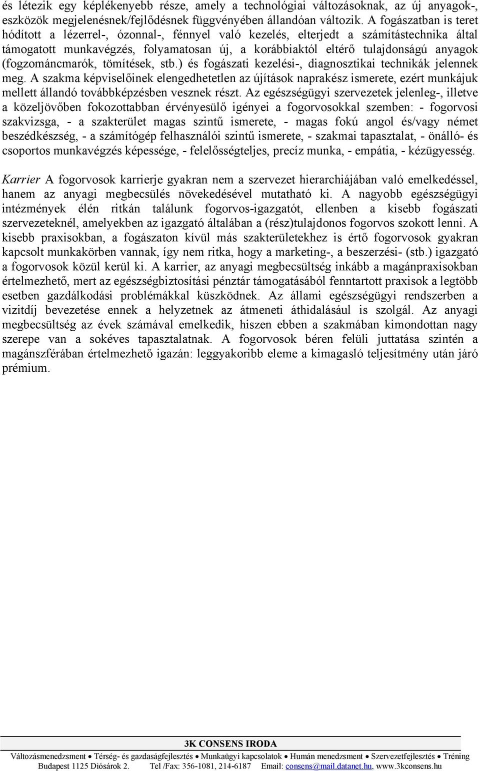 (fogzománcmarók, tömítések, stb.) és fogászati kezelési-, diagnosztikai technikák jelennek meg.