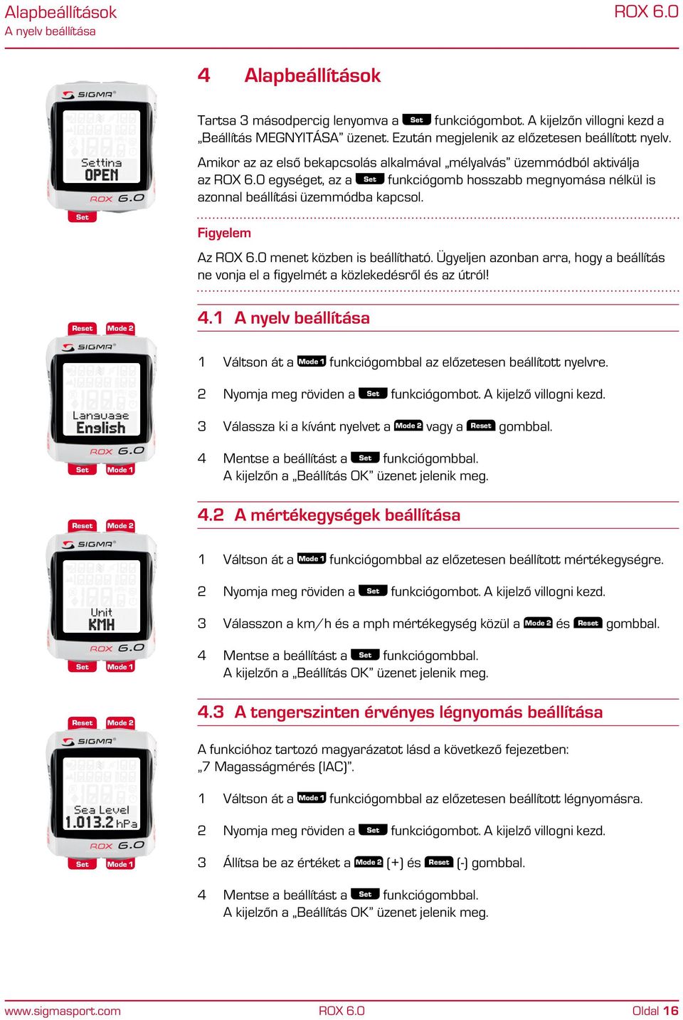 Amikor az az első bekapcsolás alkalmával mélyalvás üzemmódból aktiválja az egységet, az a funkciógomb hosszabb megnyomása nélkül is azonnal beállítási üzemmódba kapcsol.