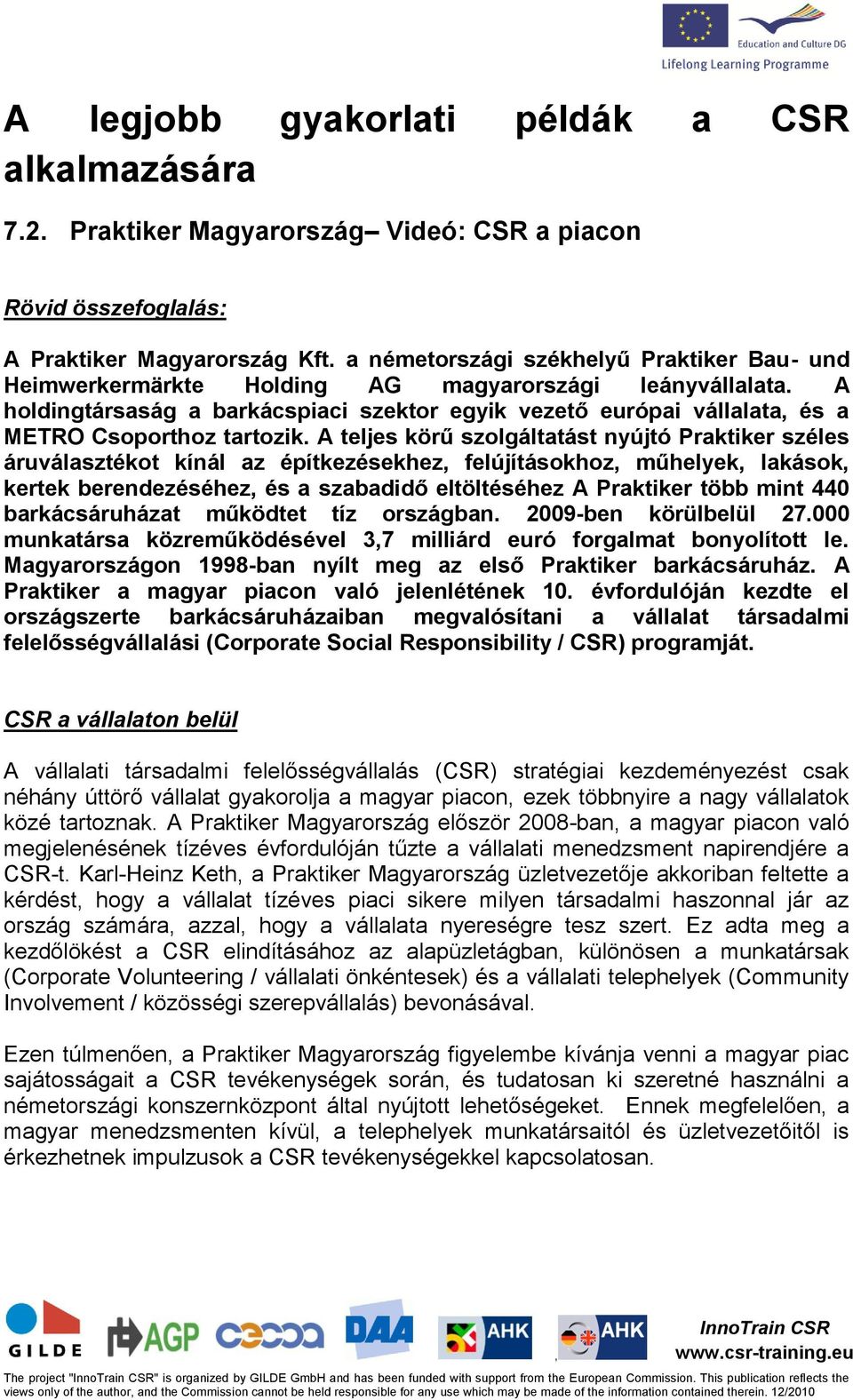 A holdingtársaság a barkácspiaci szektor egyik vezető európai vállalata és a METRO Csoporthoz tartozik.