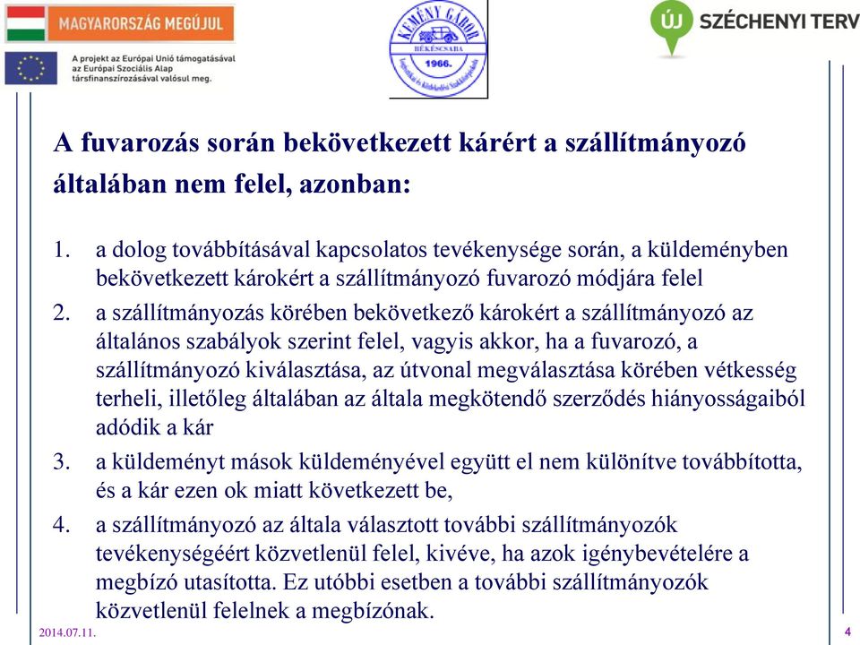 a szállítmányozás körében bekövetkező károkért a szállítmányozó az általános szabályok szerint felel, vagyis akkor, ha a fuvarozó, a szállítmányozó kiválasztása, az útvonal megválasztása körében