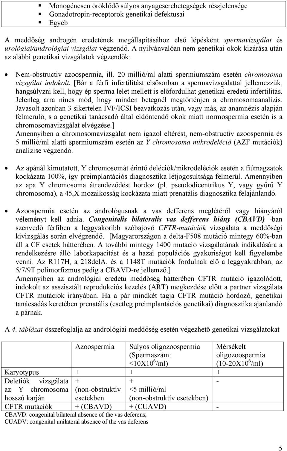 20 millió/ml alatti spermiumszám esetén chromosoma vizsgálat indokolt.