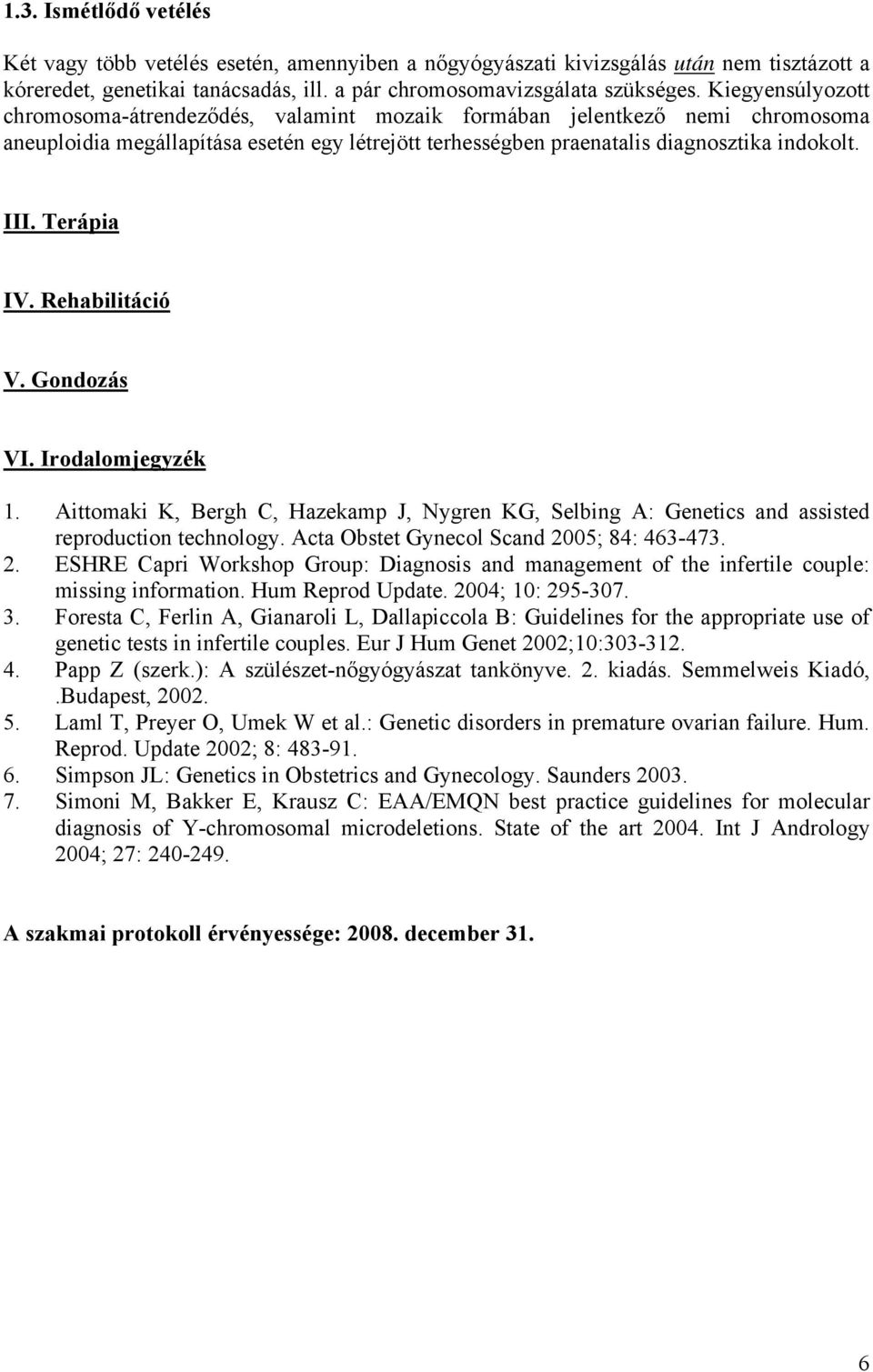 Terápia IV. Rehabilitáció V. Gondozás VI. Irodalomjegyzék 1. Aittomaki K, Bergh C, Hazekamp J, Nygren KG, Selbing A: Genetics and assisted reproduction technology.