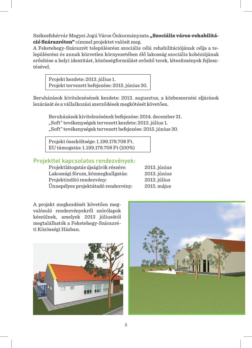 közösségformálást erősítő terek, létesítmények fejlesztésével. Projekt kezdete: 2013. július 1. Projekt tervezett befejezése: 2015. június 30. Beruházások kivitelezésének kezdete: 2013.