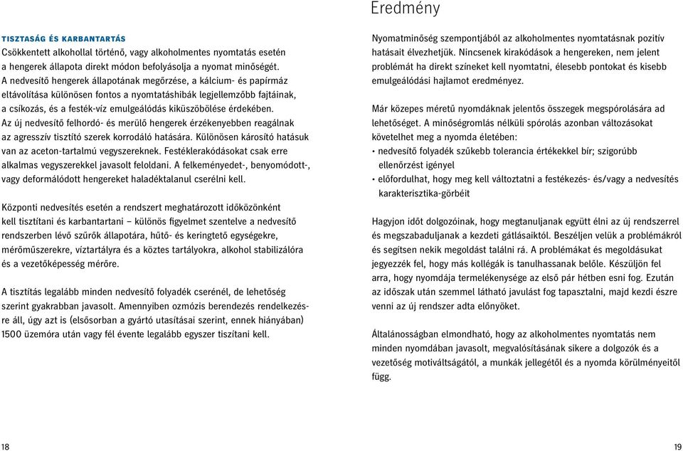 érdekében. Az új nedvesítő felhordó- és merülő hengerek érzékenyebben reagálnak az agresszív tisztító szerek korrodáló hatására. Különösen károsító hatásuk van az aceton-tartalmú vegyszereknek.