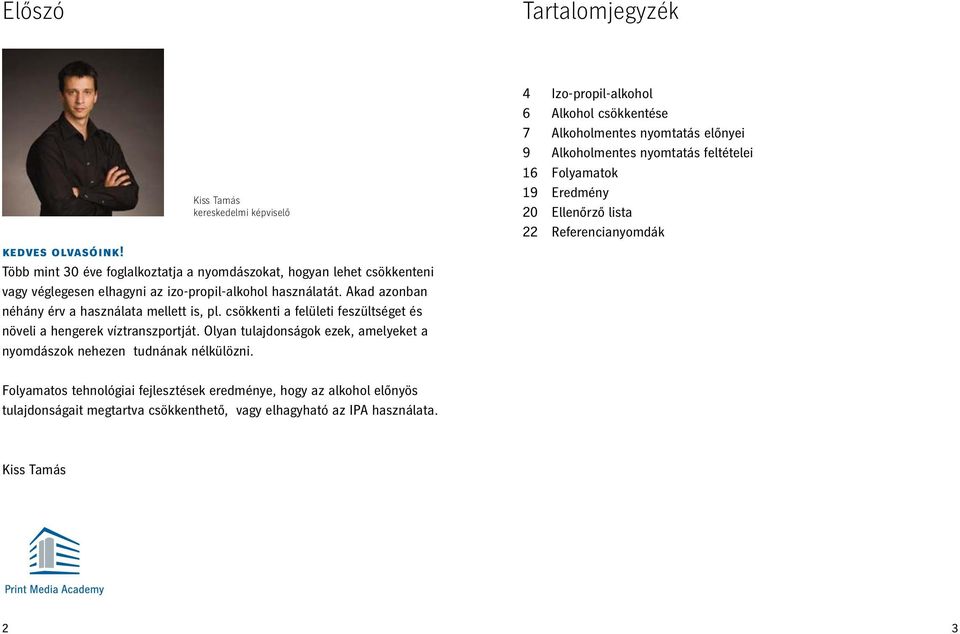 csökkenti a felületi feszültséget és növeli a hengerek víztranszportját. Olyan tulajdonságok ezek, amelyeket a nyomdászok nehezen tudnának nélkülözni.