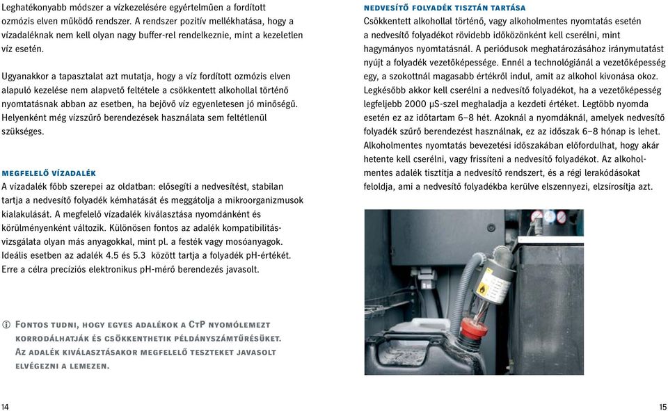 Ugyanakkor a tapasztalat azt mutatja, hogy a víz fordított ozmózis elven alapuló kezelése nem alapvető feltétele a csökkentett alkohollal történő nyomtatásnak abban az esetben, ha bejövő víz