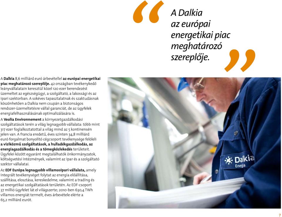 A sokéves tapasztalatnak és szaktudásnak köszönhetően a Dalkia nem csupán a biztonságos rendszer-üzemeltetésre vállal garanciát, de az ügyfelek energiafelhasználásának optimalizálására is.