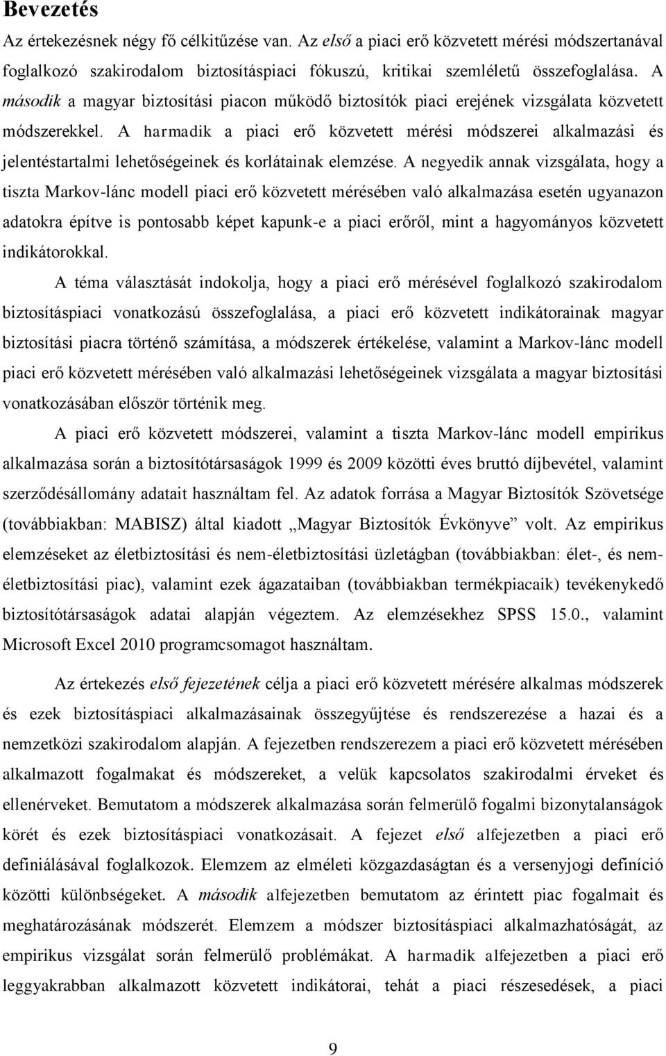 A harmadik a piaci erő közvetett mérési módszerei alkalmazási és jelentéstartalmi lehetőségeinek és korlátainak elemzése.