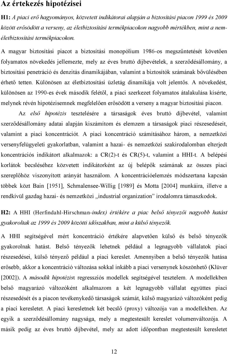 A magyar biztosítási piacot a biztosítási monopólium 1986-os megszűntetését követően folyamatos növekedés jellemezte, mely az éves bruttó díjbevételek, a szerződésállomány, a biztosítási penetráció