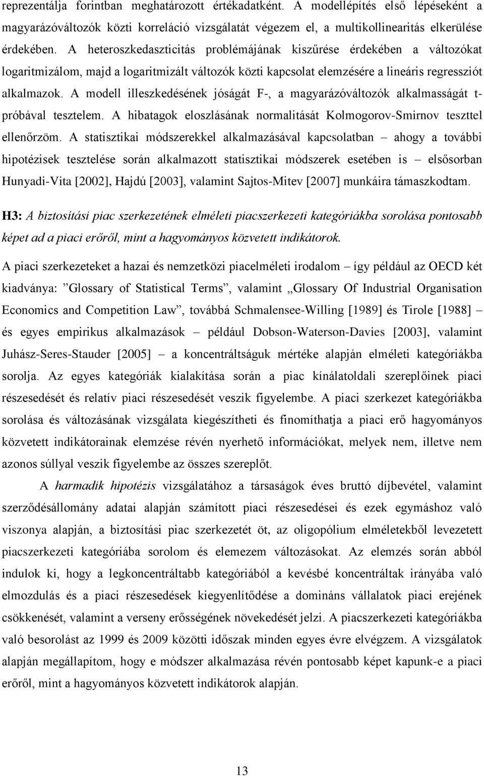 A modell illeszkedésének jóságát F-, a magyarázóváltozók alkalmasságát t- próbával tesztelem. A hibatagok eloszlásának normalitását Kolmogorov-Smirnov teszttel ellenőrzöm.