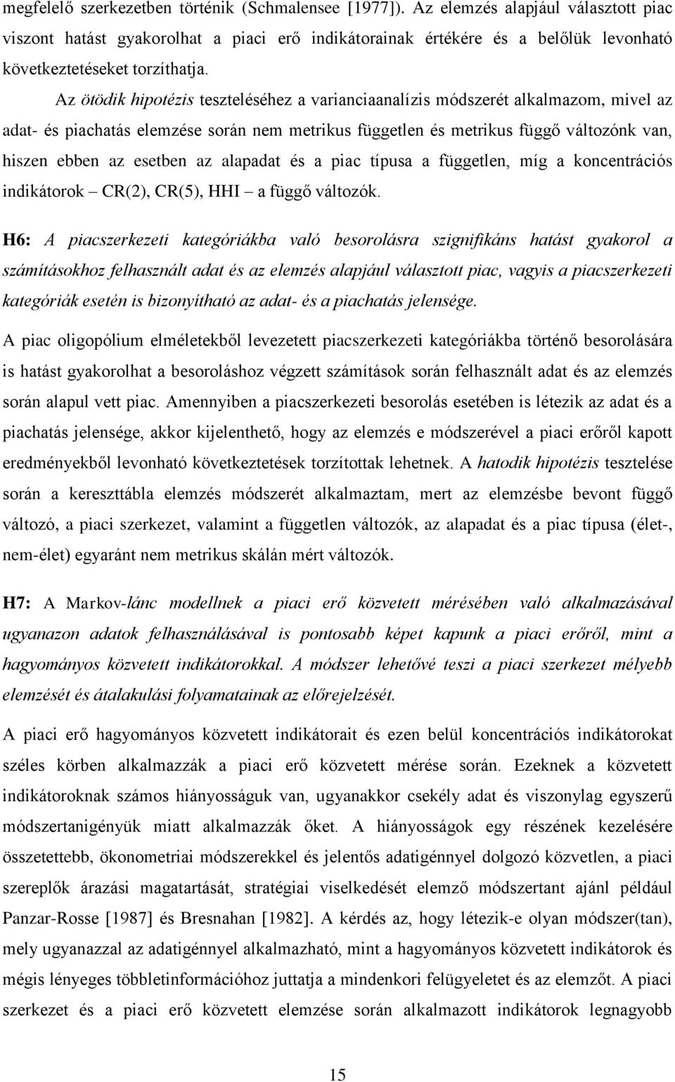 Az ötödik hipotézis teszteléséhez a varianciaanalízis módszerét alkalmazom, mivel az adat- és piachatás elemzése során nem metrikus független és metrikus függő változónk van, hiszen ebben az esetben