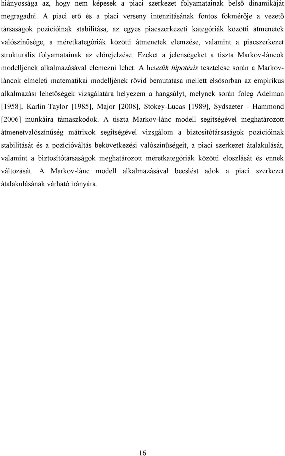 közötti átmenetek elemzése, valamint a piacszerkezet strukturális folyamatainak az előrejelzése. Ezeket a jelenségeket a tiszta Markov-láncok modelljének alkalmazásával elemezni lehet.