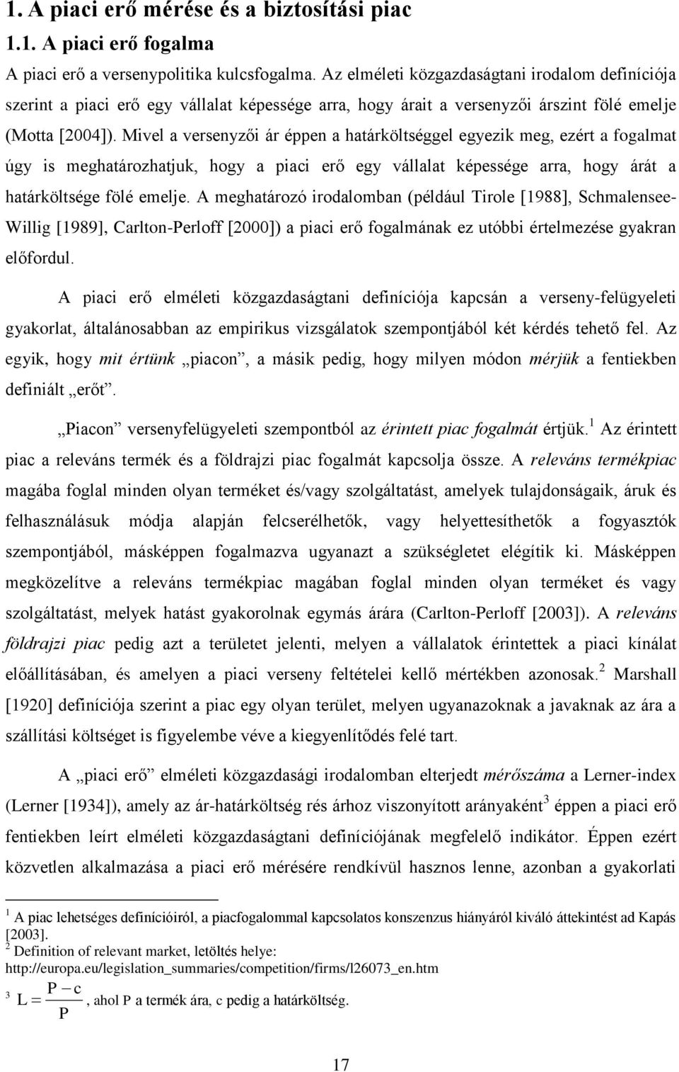 Mivel a versenyzői ár éppen a határköltséggel egyezik meg, ezért a fogalmat úgy is meghatározhatjuk, hogy a piaci erő egy vállalat képessége arra, hogy árát a határköltsége fölé emelje.